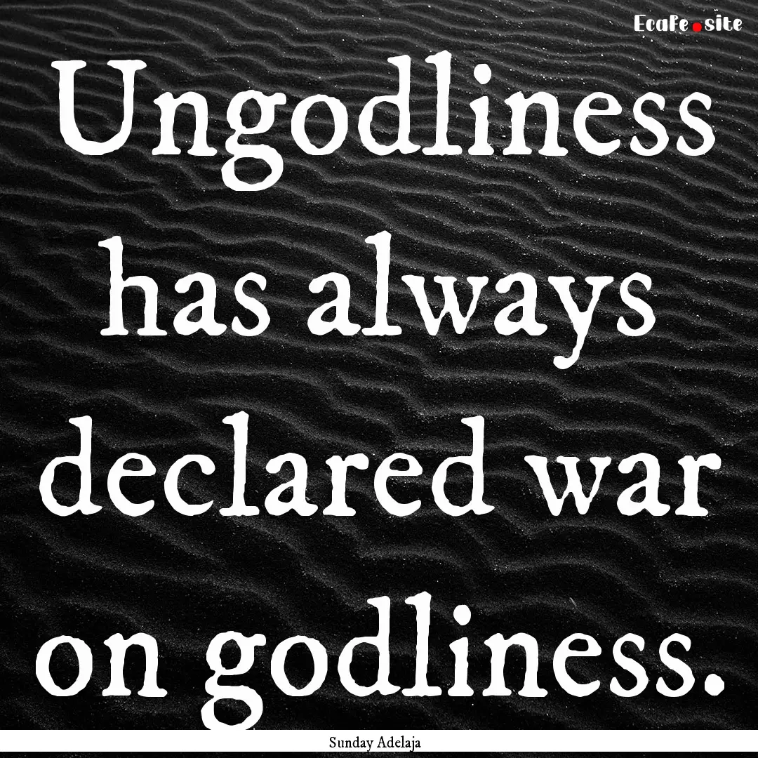 Ungodliness has always declared war on godliness..... : Quote by Sunday Adelaja