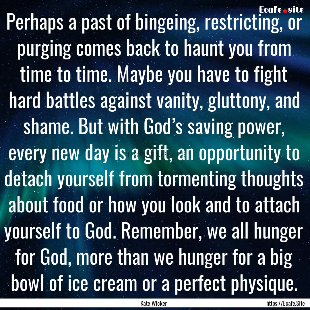 Perhaps a past of bingeing, restricting,.... : Quote by Kate Wicker