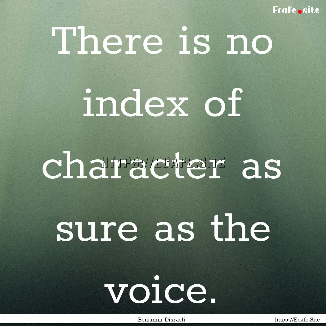 There is no index of character as sure as.... : Quote by Benjamin Disraeli