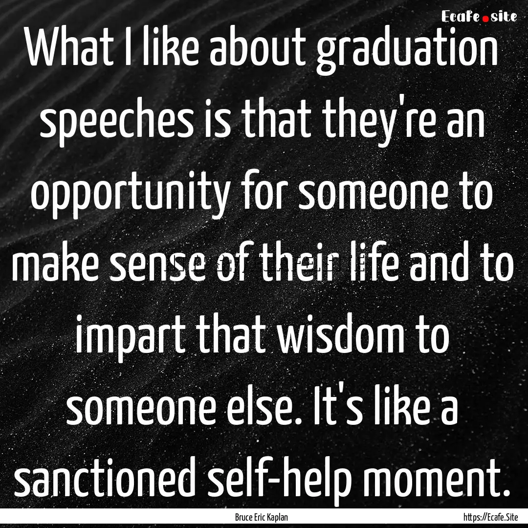 What I like about graduation speeches is.... : Quote by Bruce Eric Kaplan