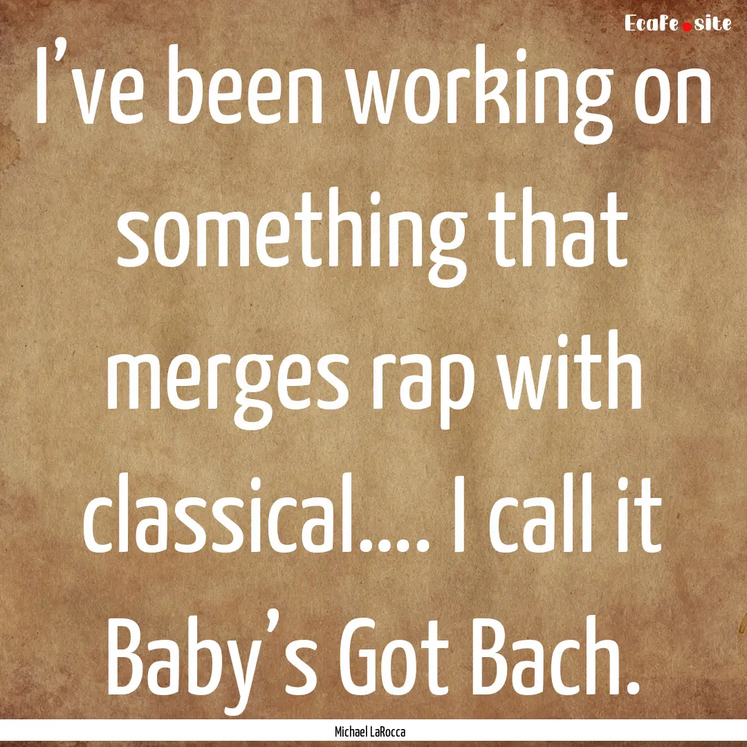 I’ve been working on something that merges.... : Quote by Michael LaRocca