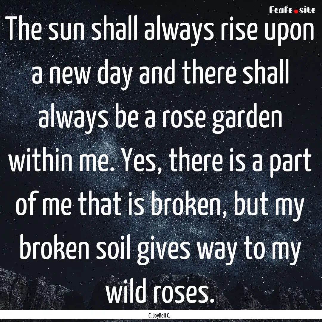 The sun shall always rise upon a new day.... : Quote by C. JoyBell C.