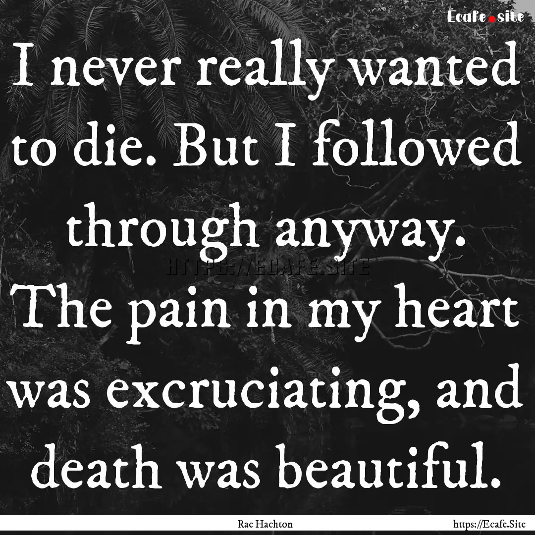 I never really wanted to die. But I followed.... : Quote by Rae Hachton