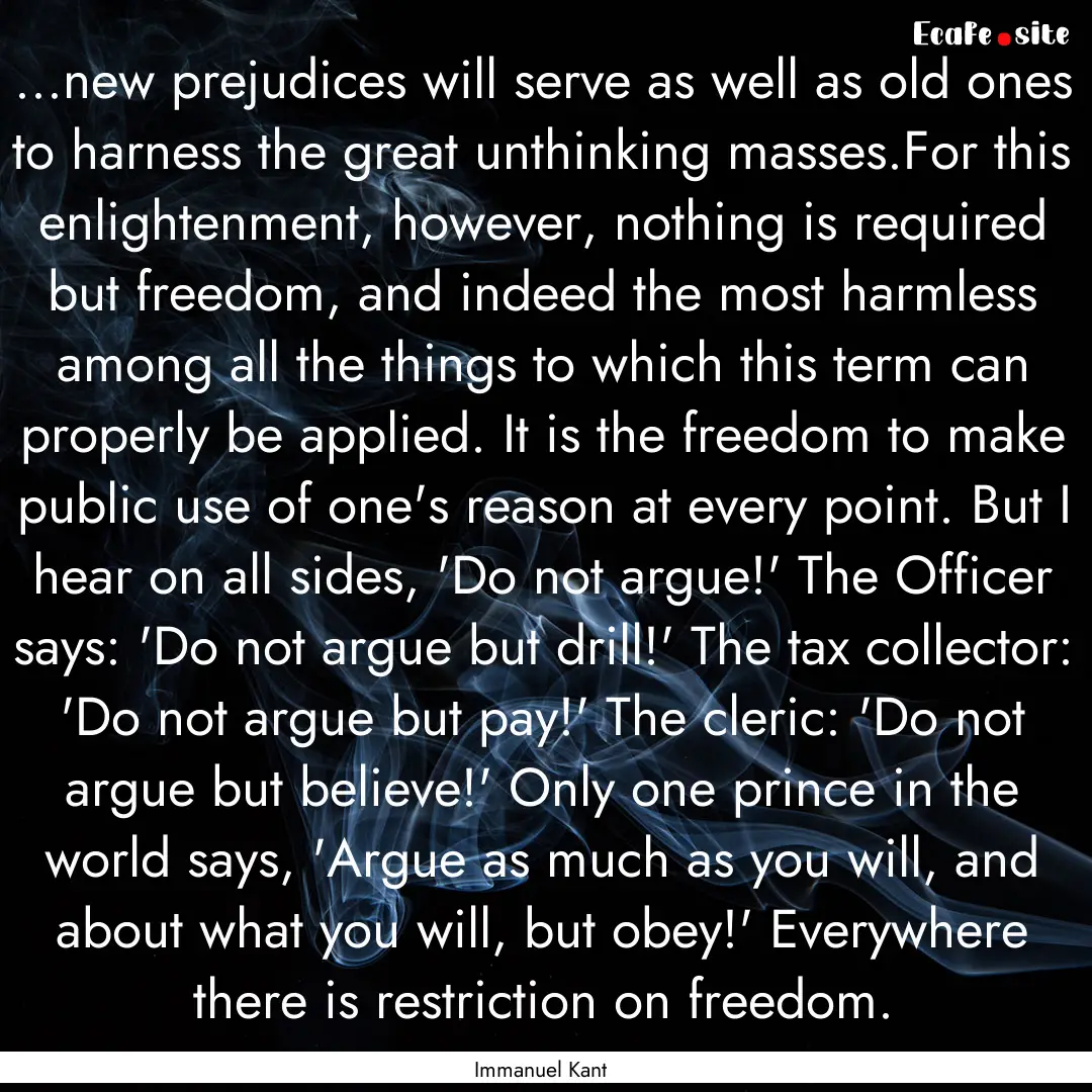 ...new prejudices will serve as well as old.... : Quote by Immanuel Kant