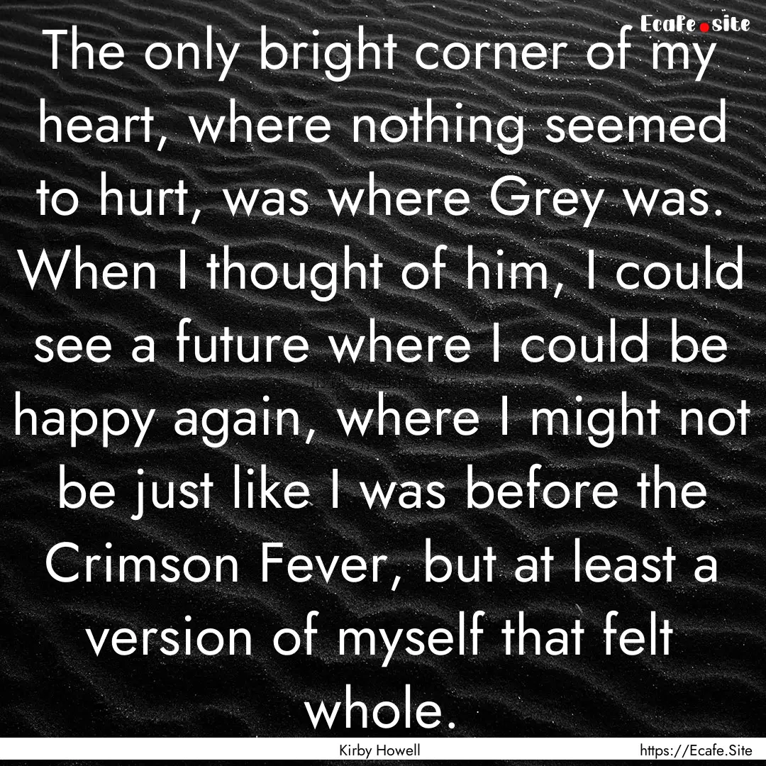 The only bright corner of my heart, where.... : Quote by Kirby Howell