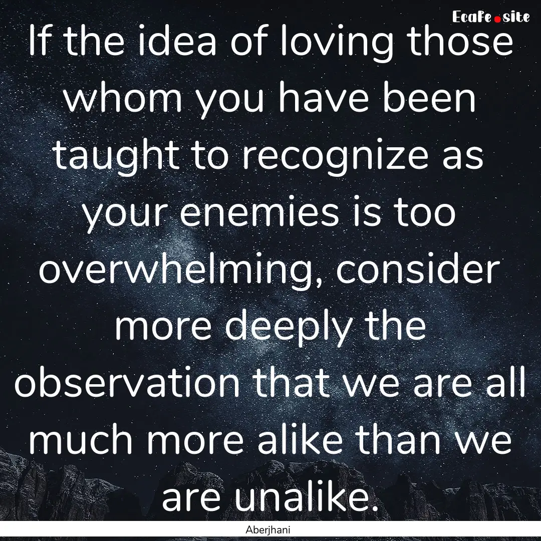 If the idea of loving those whom you have.... : Quote by Aberjhani