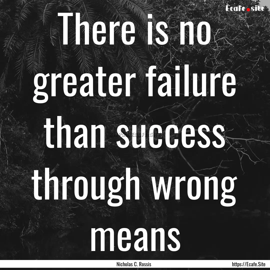 There is no greater failure than success.... : Quote by Nicholas C. Rossis