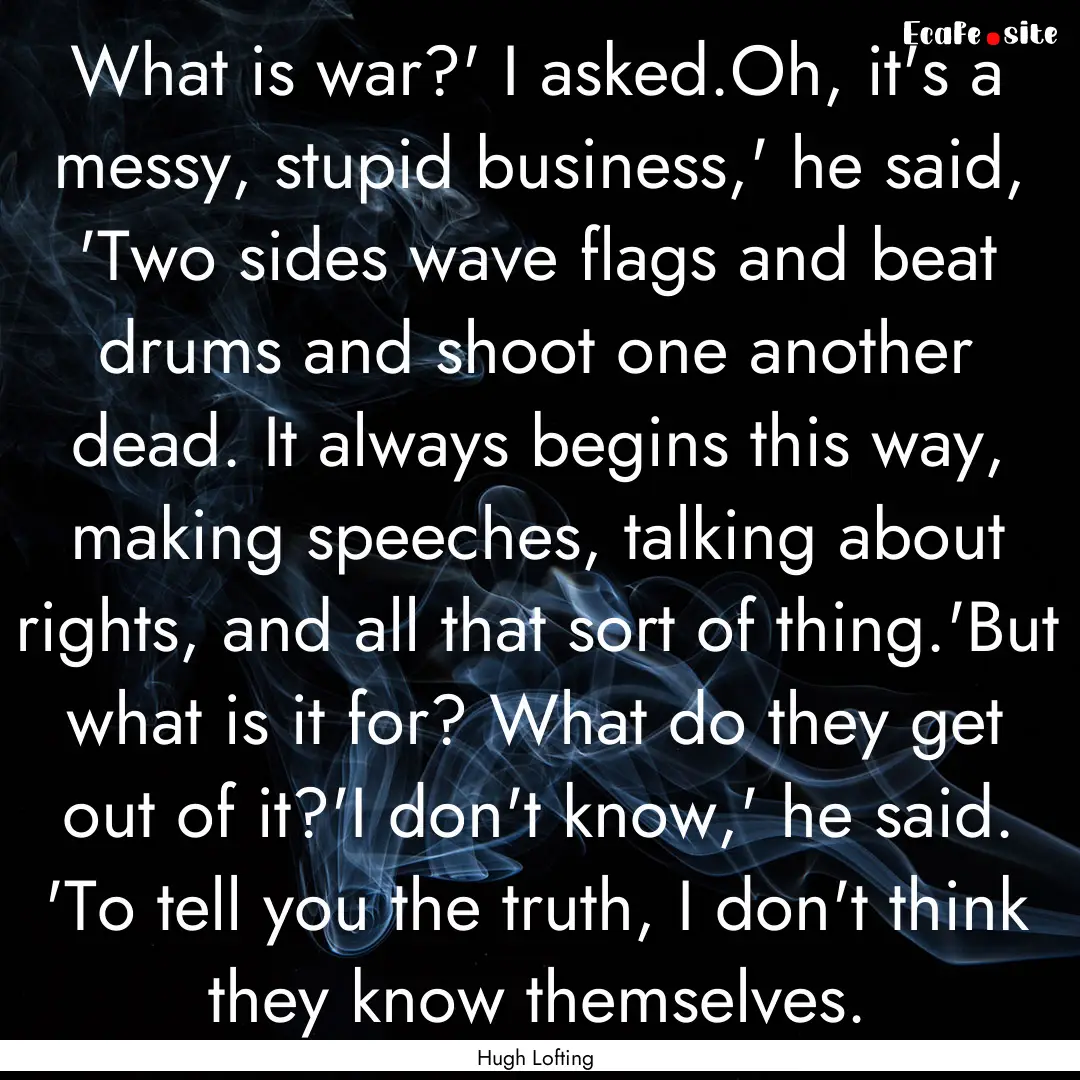 What is war?' I asked.Oh, it's a messy, stupid.... : Quote by Hugh Lofting