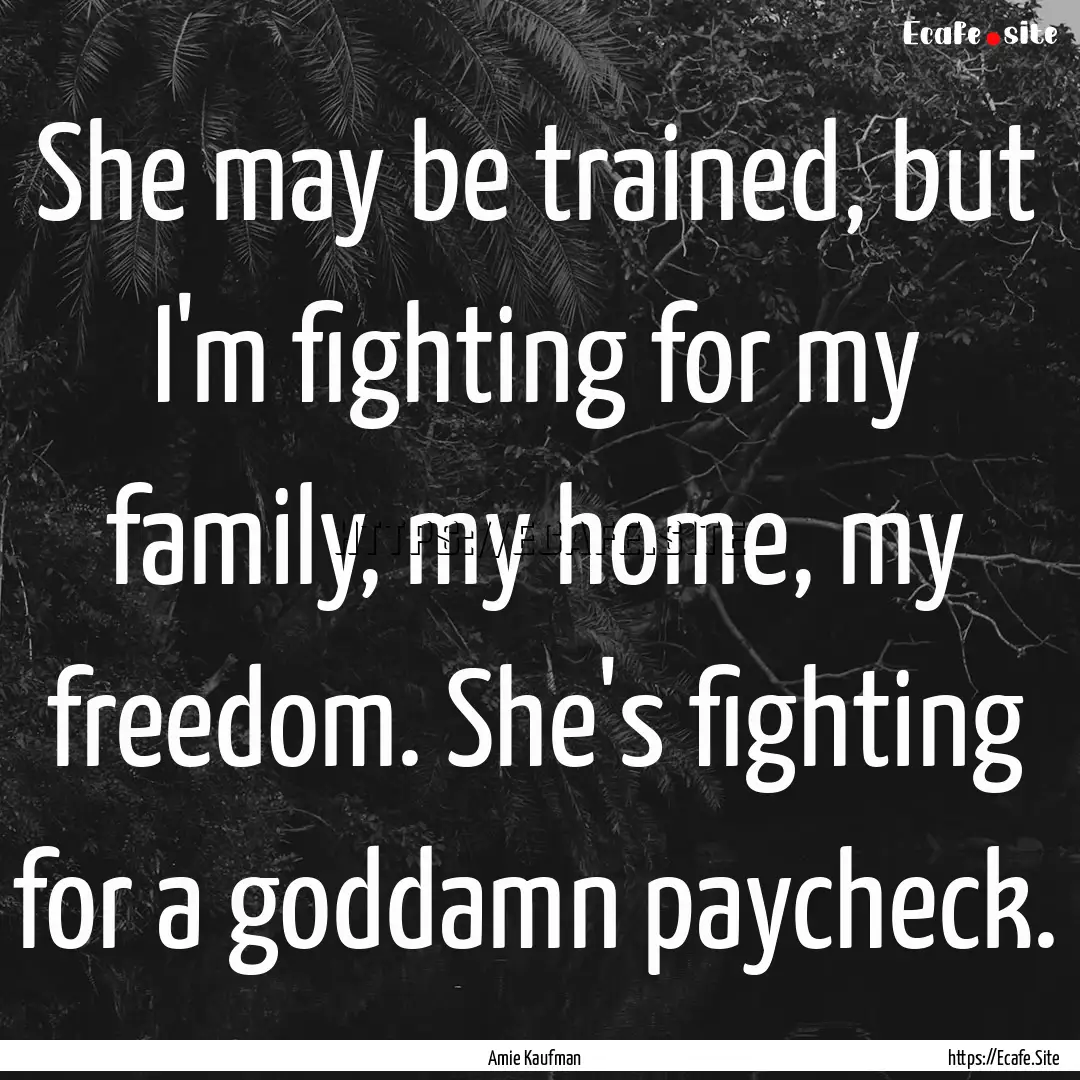 She may be trained, but I'm fighting for.... : Quote by Amie Kaufman