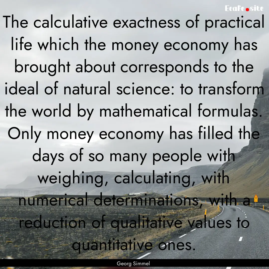 The calculative exactness of practical life.... : Quote by Georg Simmel