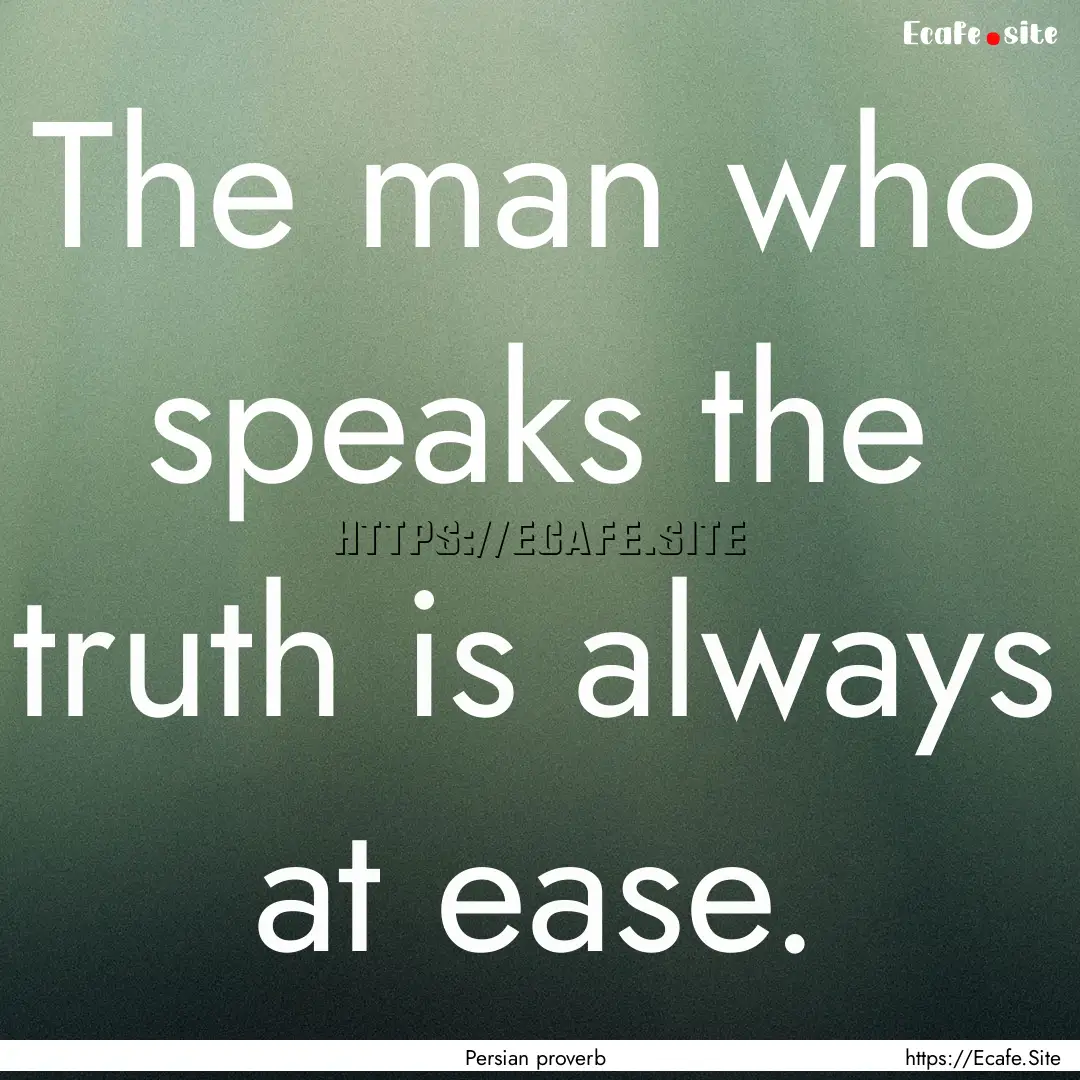 The man who speaks the truth is always at.... : Quote by Persian proverb