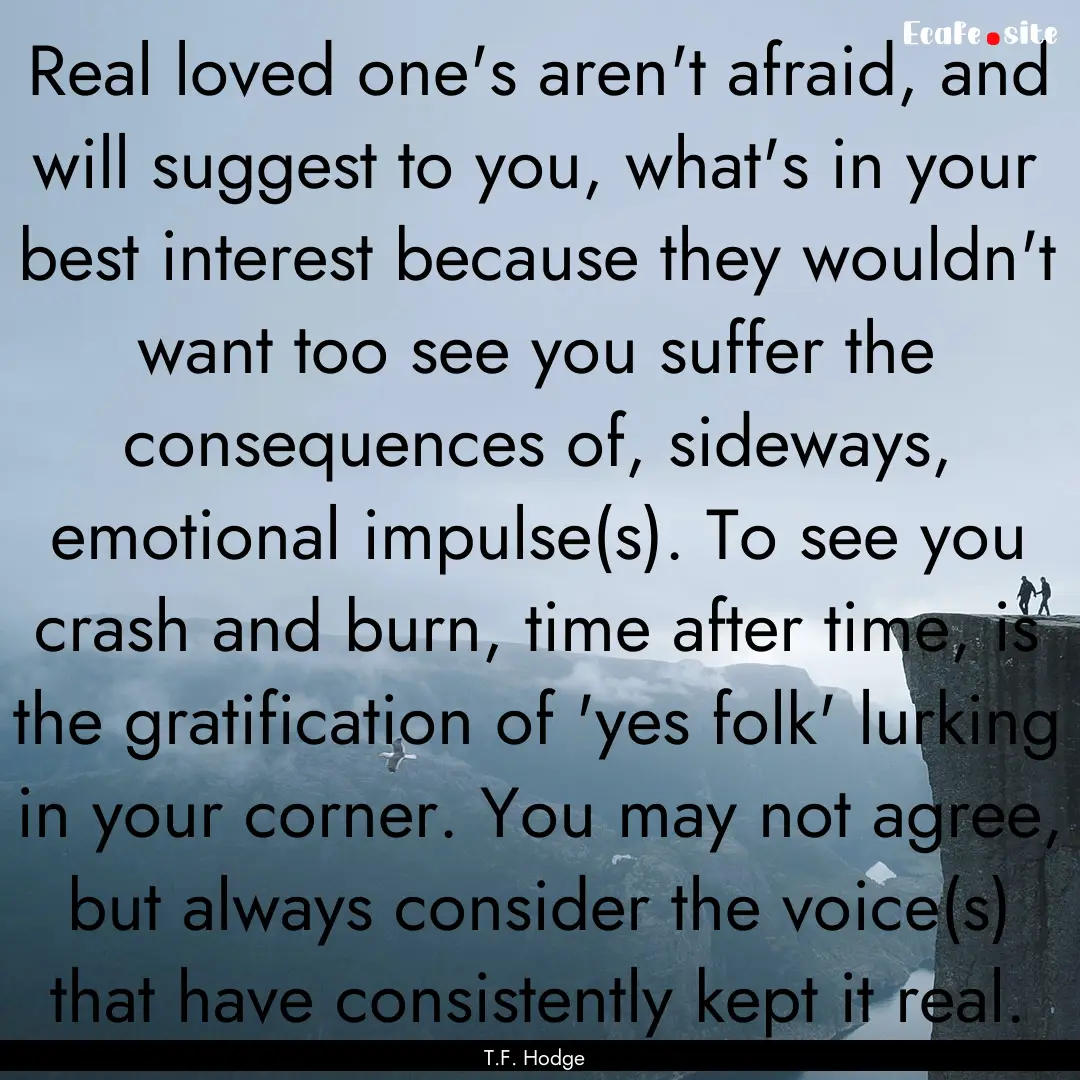 Real loved one's aren't afraid, and will.... : Quote by T.F. Hodge