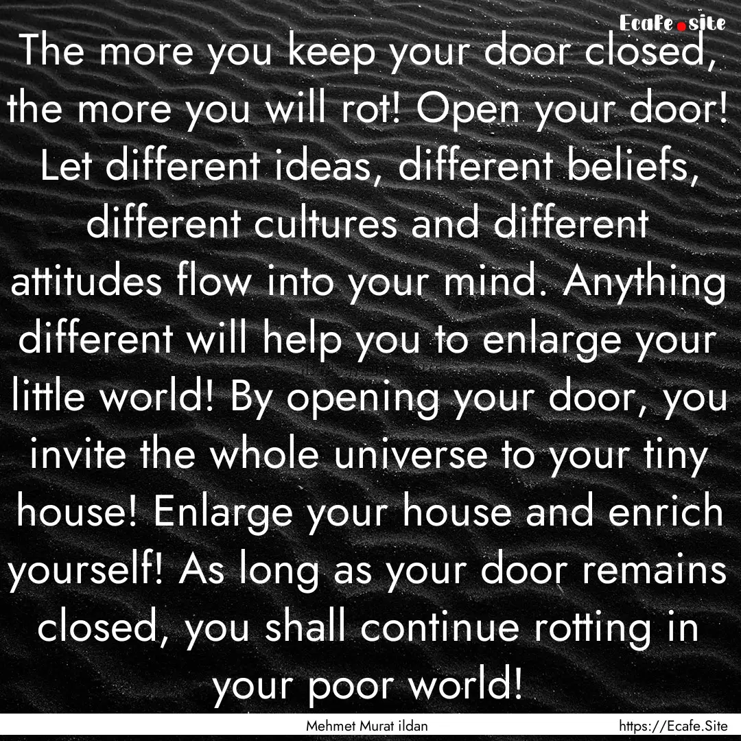 The more you keep your door closed, the more.... : Quote by Mehmet Murat ildan