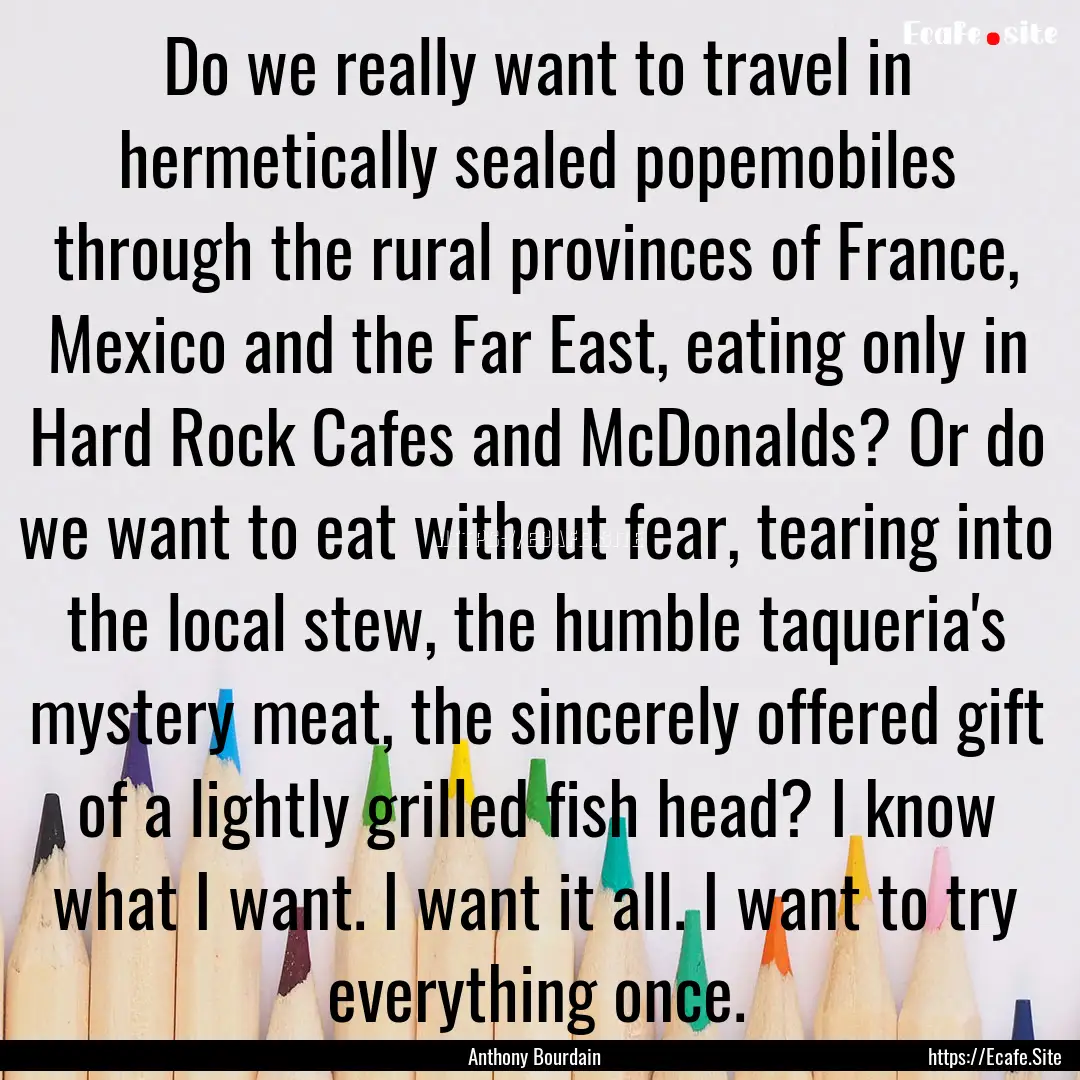 Do we really want to travel in hermetically.... : Quote by Anthony Bourdain