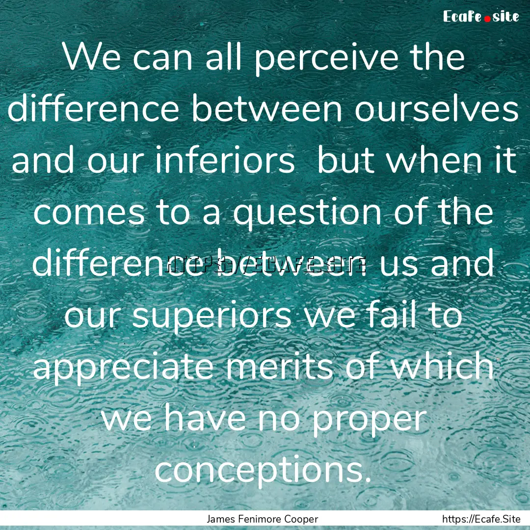 We can all perceive the difference between.... : Quote by James Fenimore Cooper