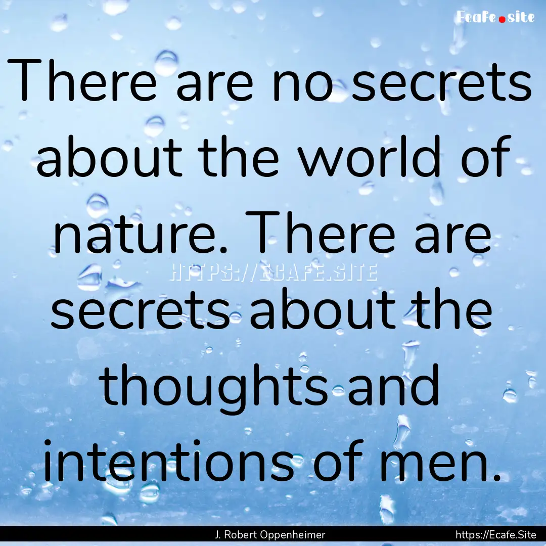 There are no secrets about the world of nature..... : Quote by J. Robert Oppenheimer