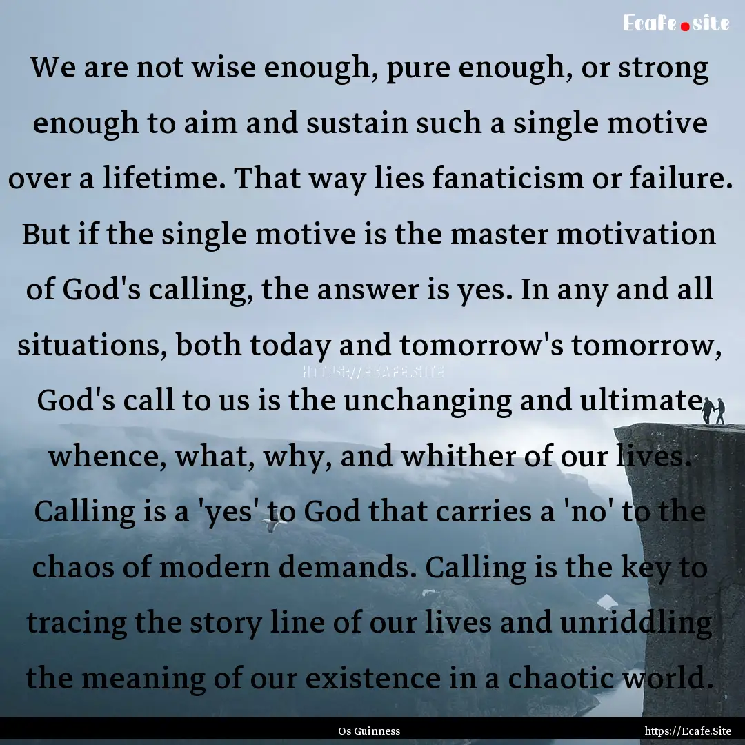 We are not wise enough, pure enough, or strong.... : Quote by Os Guinness