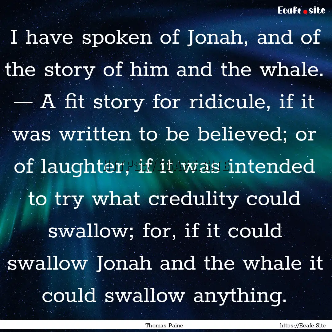 I have spoken of Jonah, and of the story.... : Quote by Thomas Paine