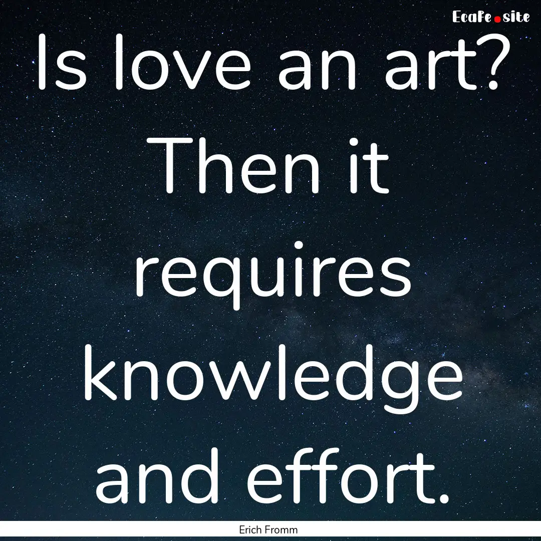 Is love an art? Then it requires knowledge.... : Quote by Erich Fromm