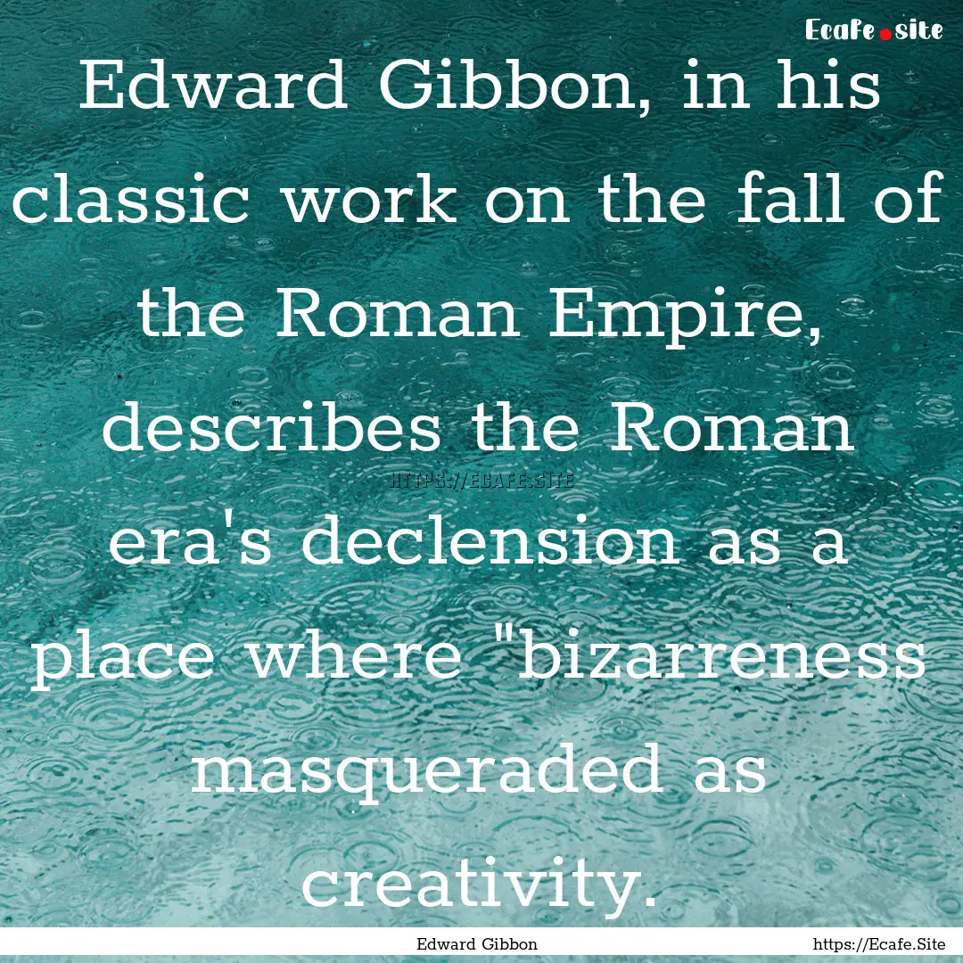 Edward Gibbon, in his classic work on the.... : Quote by Edward Gibbon