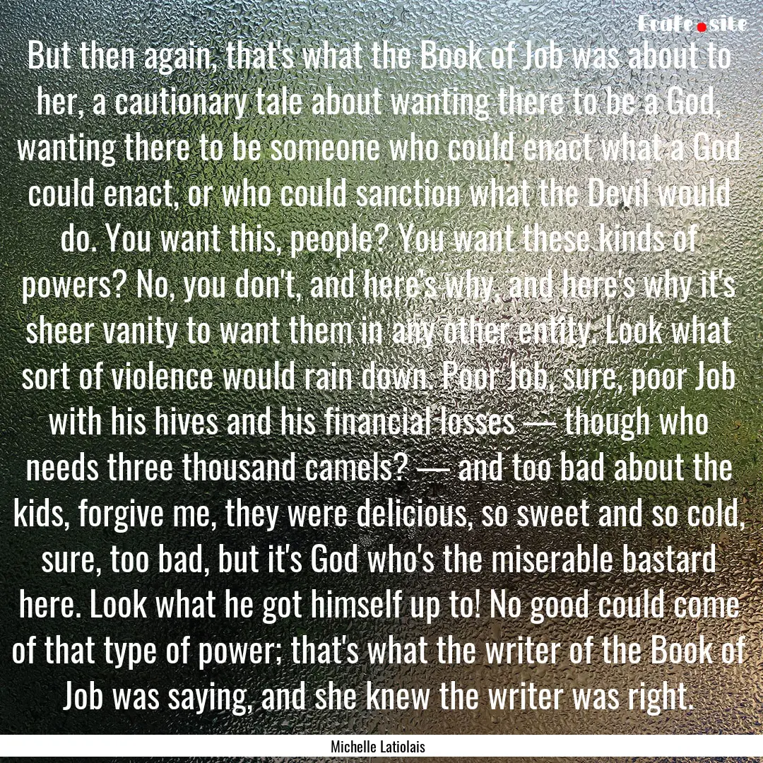 But then again, that's what the Book of Job.... : Quote by Michelle Latiolais