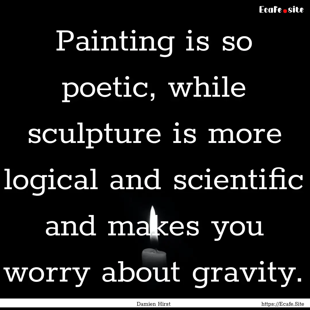 Painting is so poetic, while sculpture is.... : Quote by Damien Hirst