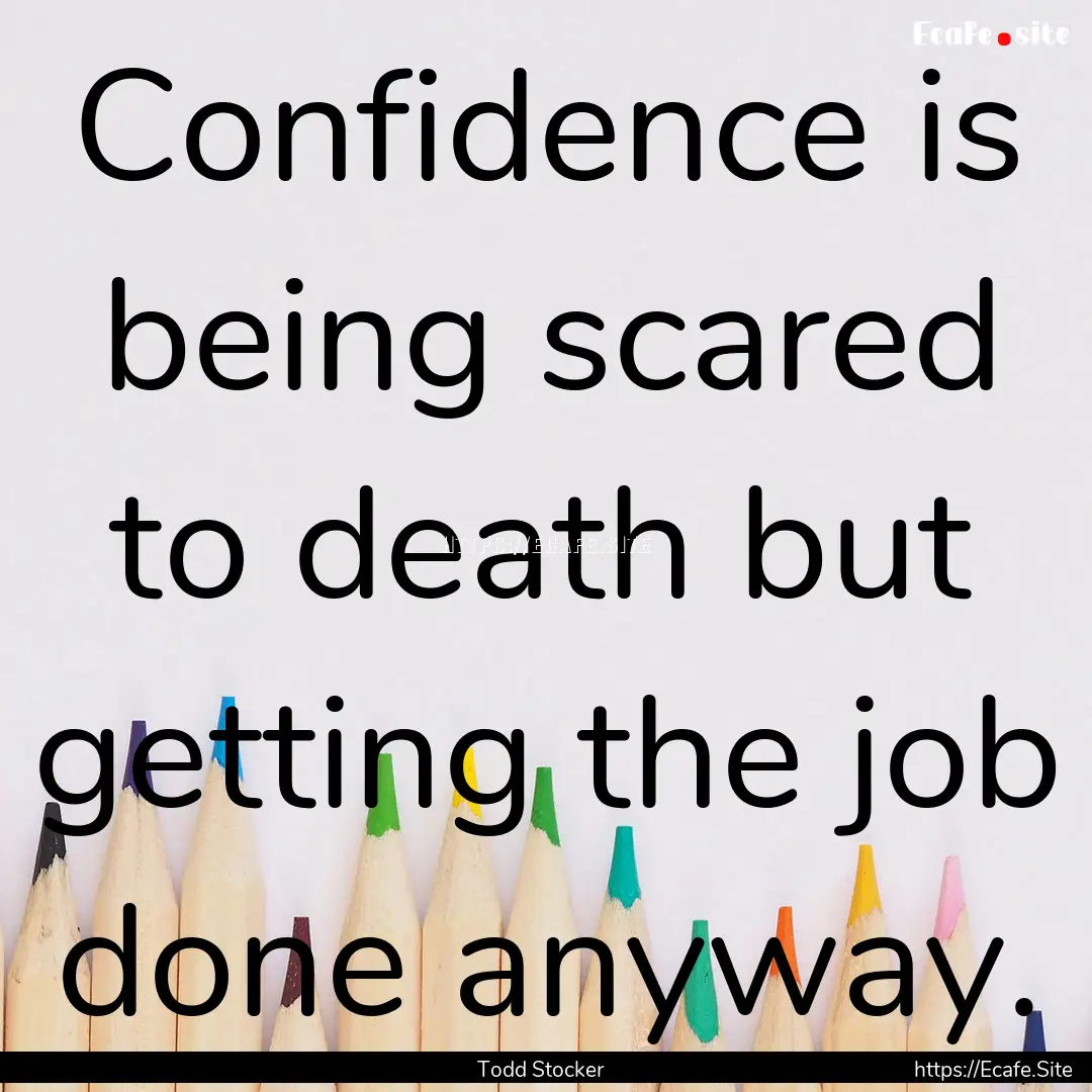 Confidence is being scared to death but getting.... : Quote by Todd Stocker