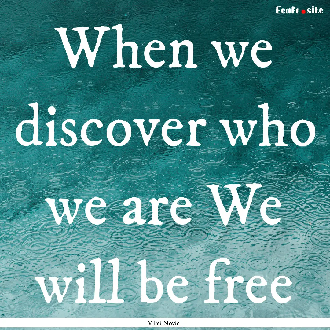 When we discover who we are We will be free.... : Quote by Mimi Novic