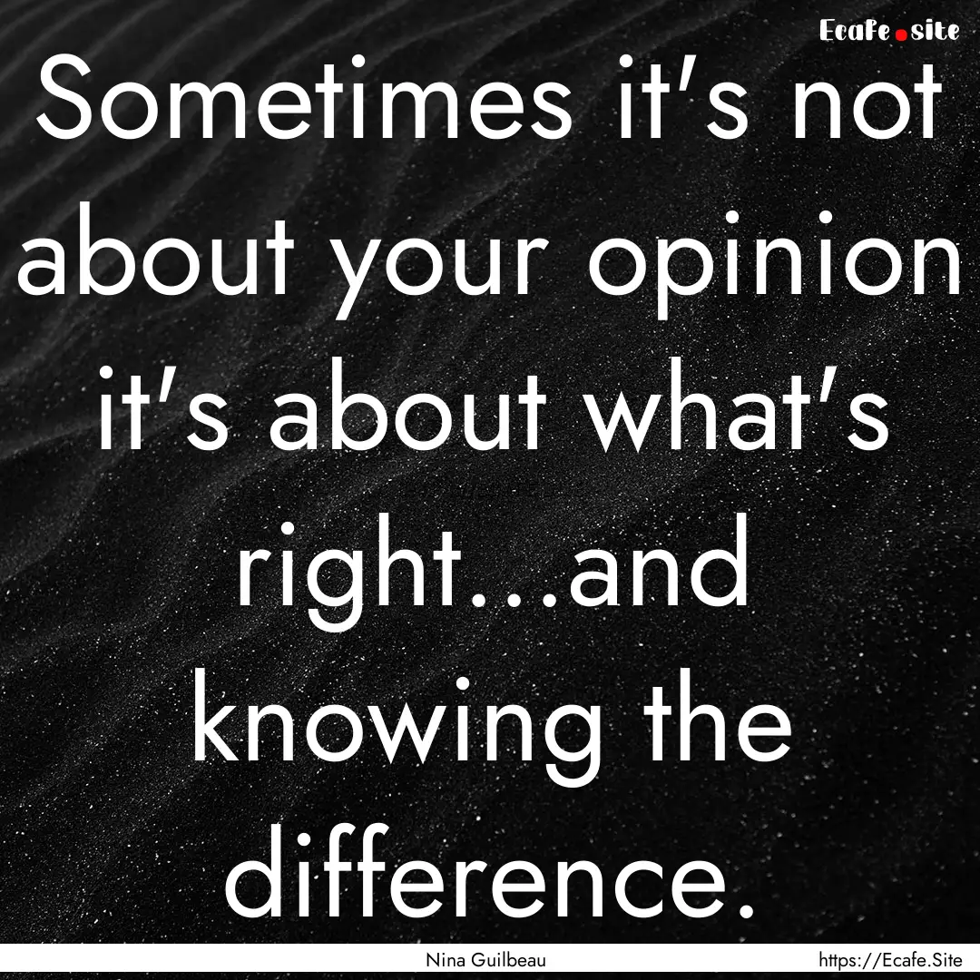 Sometimes it's not about your opinion it's.... : Quote by Nina Guilbeau