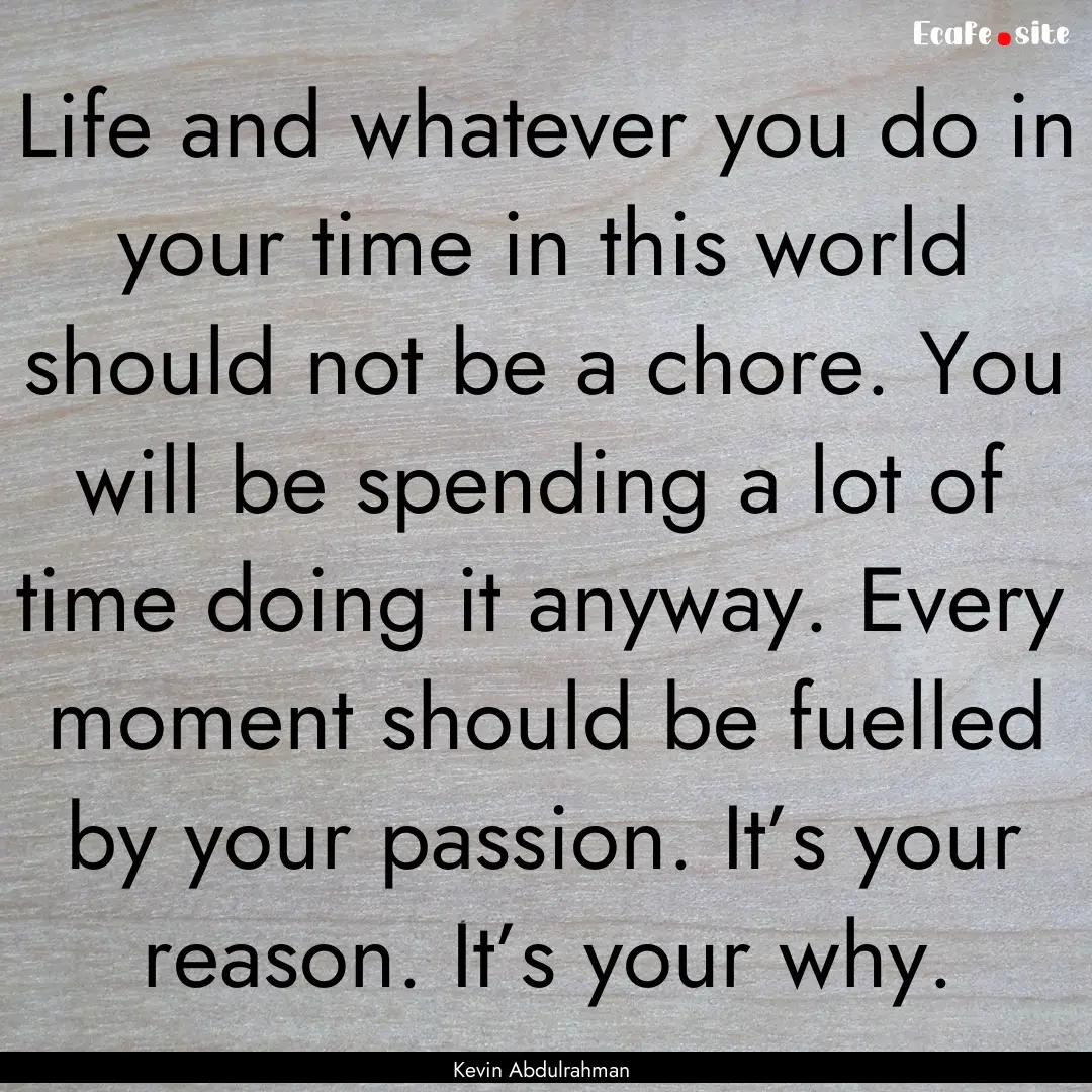 Life and whatever you do in your time in.... : Quote by Kevin Abdulrahman