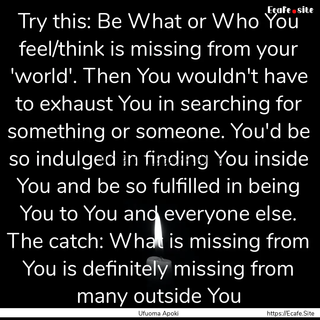 Try this: Be What or Who You feel/think is.... : Quote by Ufuoma Apoki