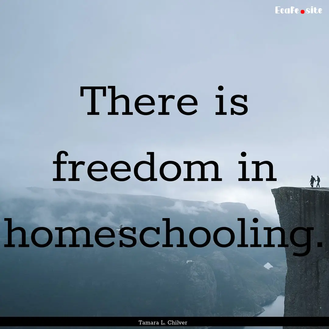 There is freedom in homeschooling. : Quote by Tamara L. Chilver