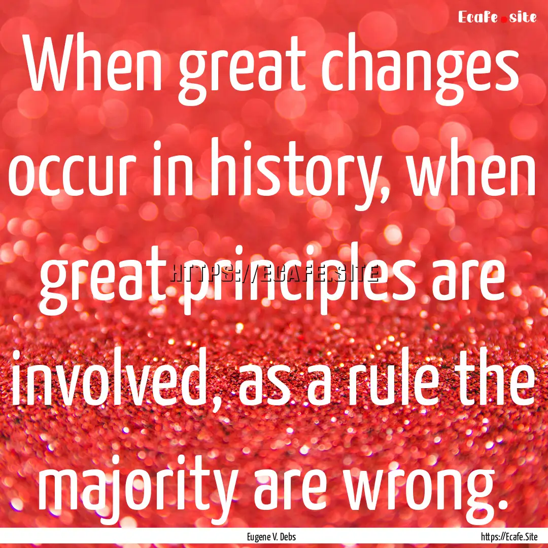 When great changes occur in history, when.... : Quote by Eugene V. Debs