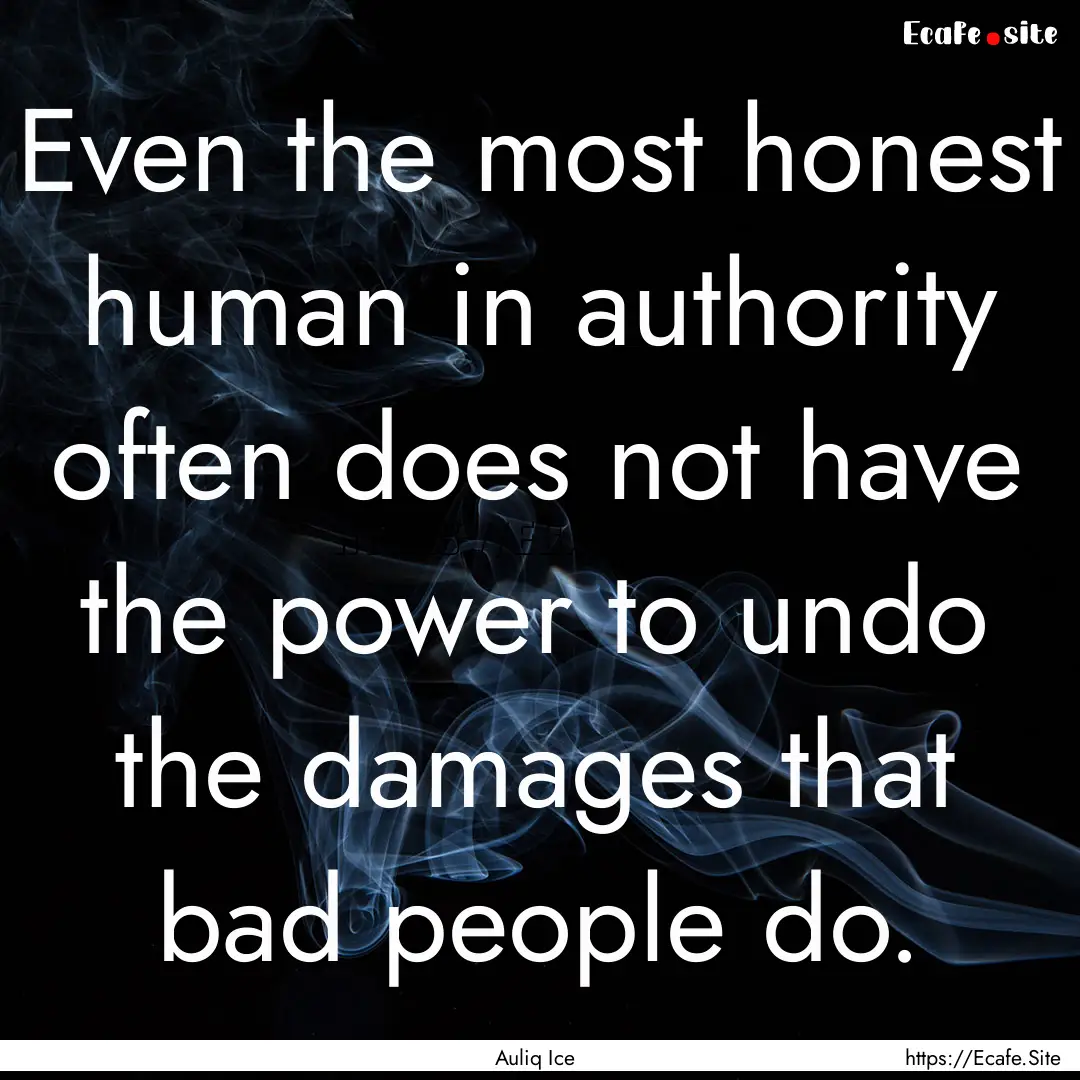 Even the most honest human in authority often.... : Quote by Auliq Ice