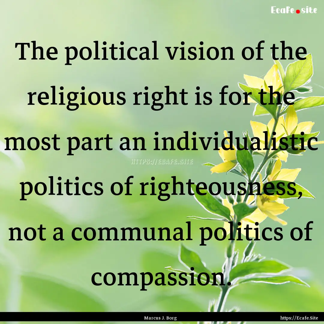 The political vision of the religious right.... : Quote by Marcus J. Borg