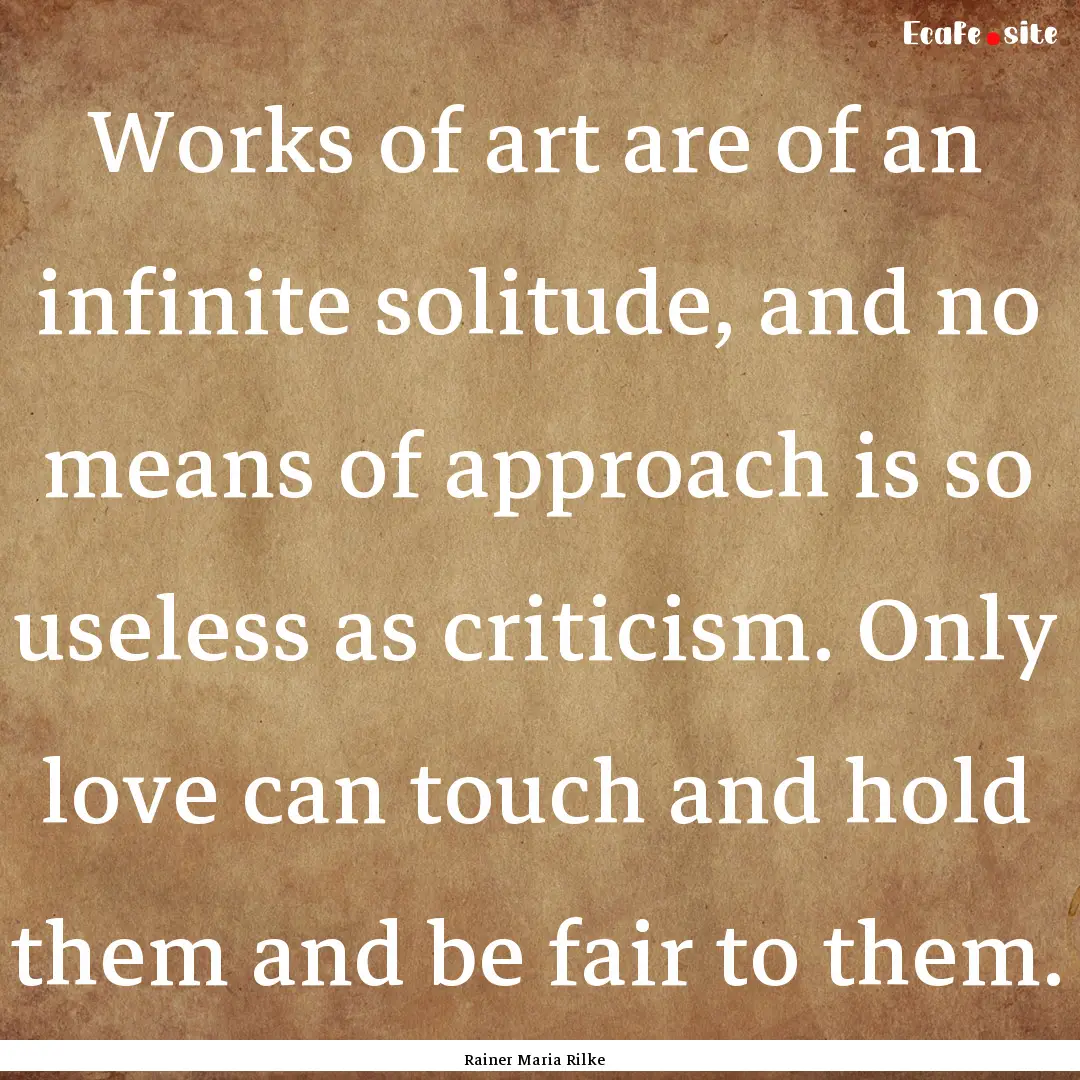 Works of art are of an infinite solitude,.... : Quote by Rainer Maria Rilke