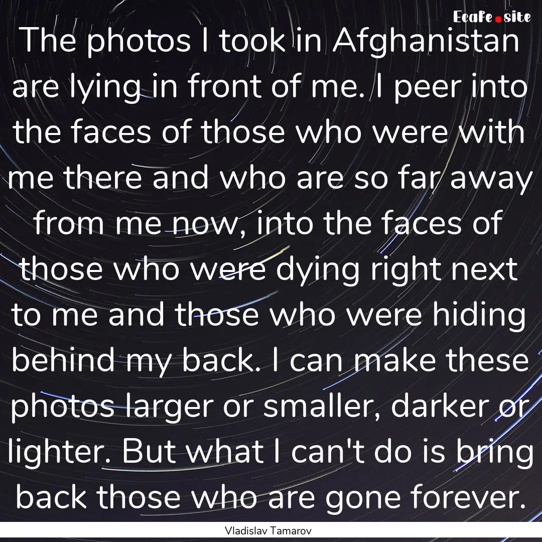 The photos I took in Afghanistan are lying.... : Quote by Vladislav Tamarov