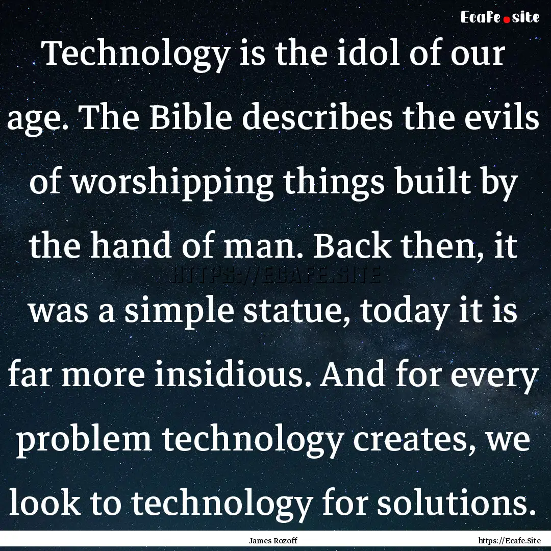 Technology is the idol of our age. The Bible.... : Quote by James Rozoff