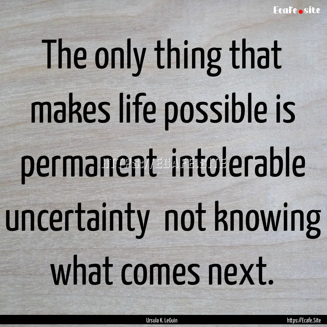 The only thing that makes life possible is.... : Quote by Ursula K. LeGuin