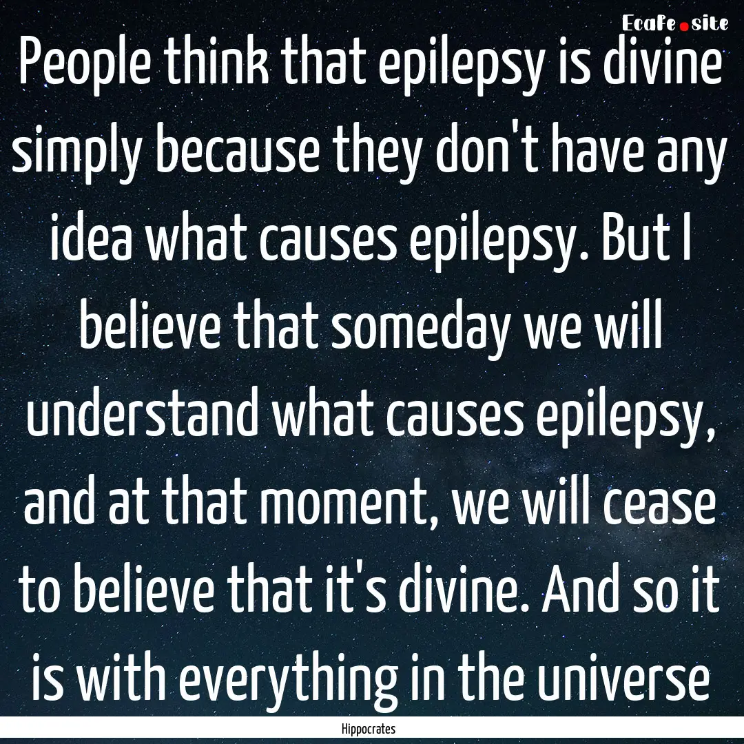 People think that epilepsy is divine simply.... : Quote by Hippocrates