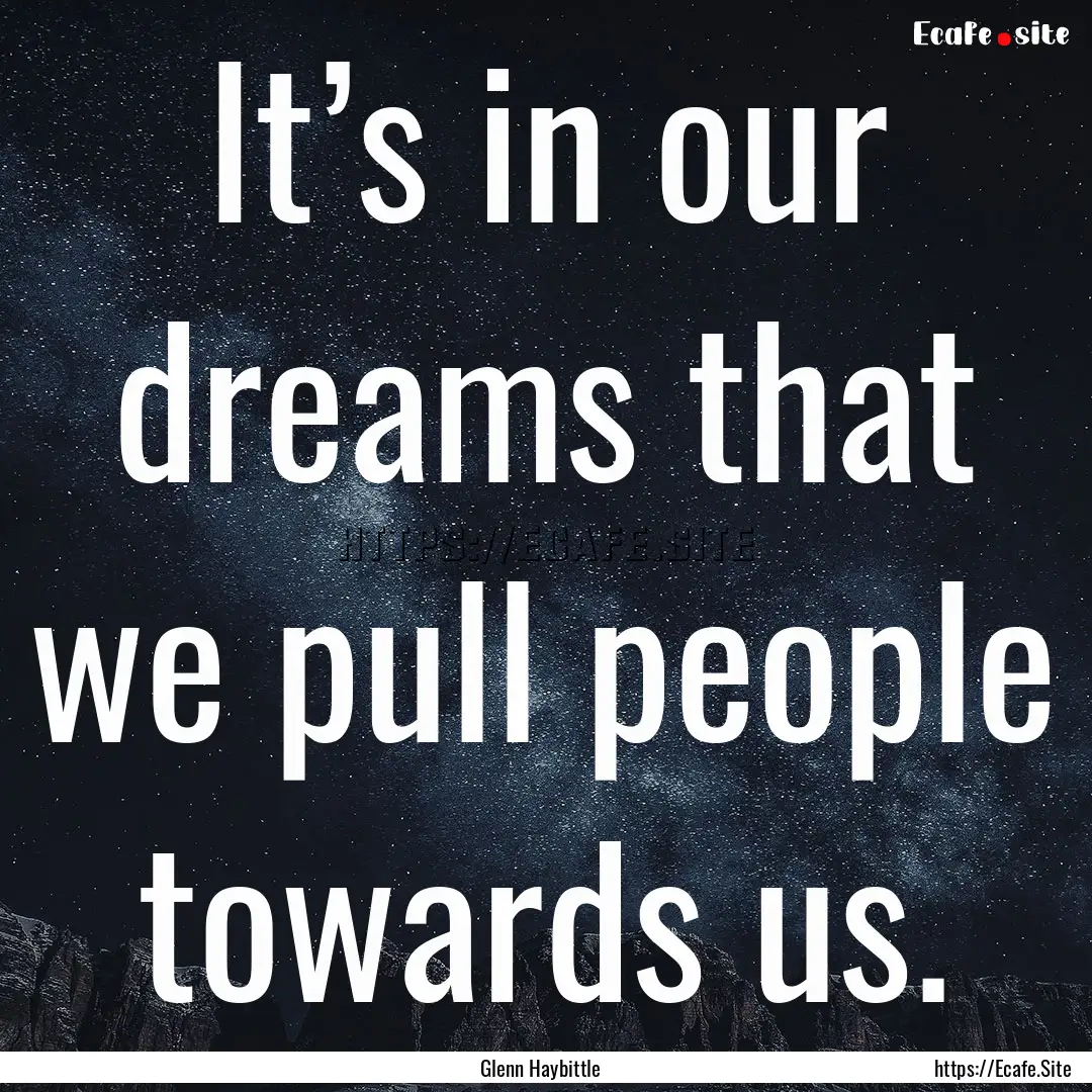 It’s in our dreams that we pull people.... : Quote by Glenn Haybittle