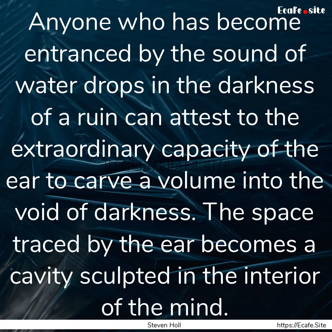 Anyone who has become entranced by the sound.... : Quote by Steven Holl