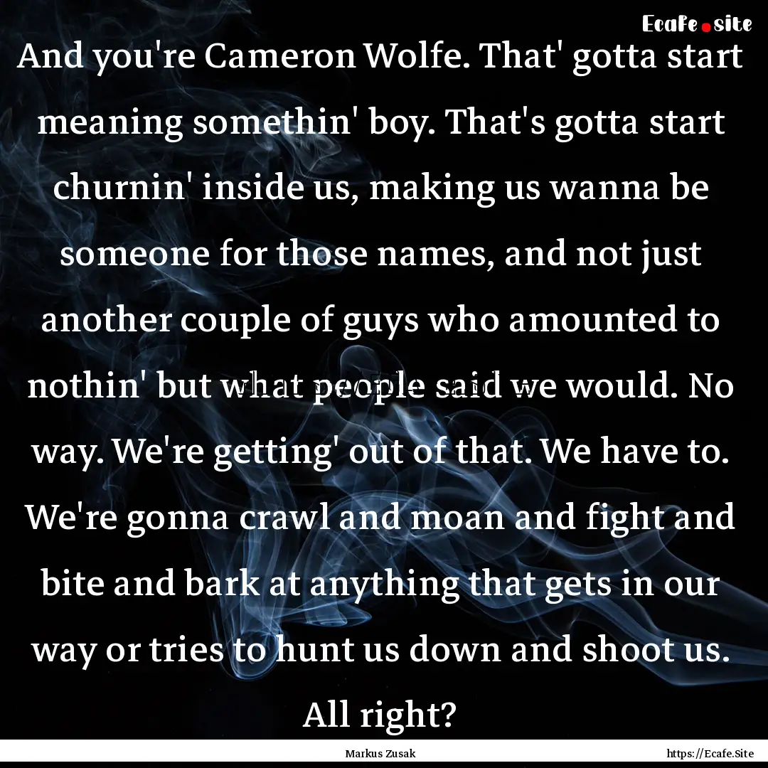 And you're Cameron Wolfe. That' gotta start.... : Quote by Markus Zusak