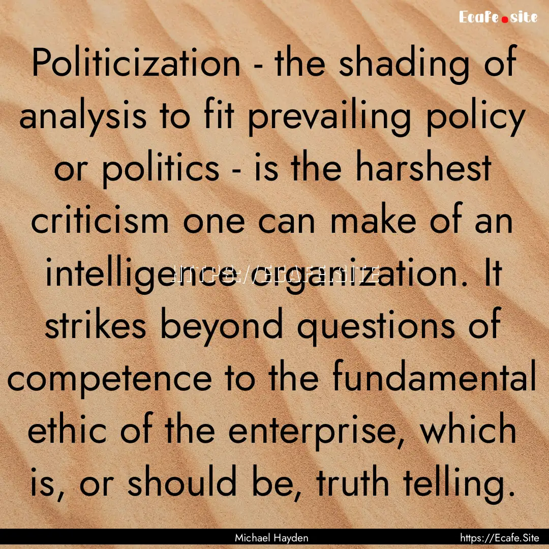 Politicization - the shading of analysis.... : Quote by Michael Hayden