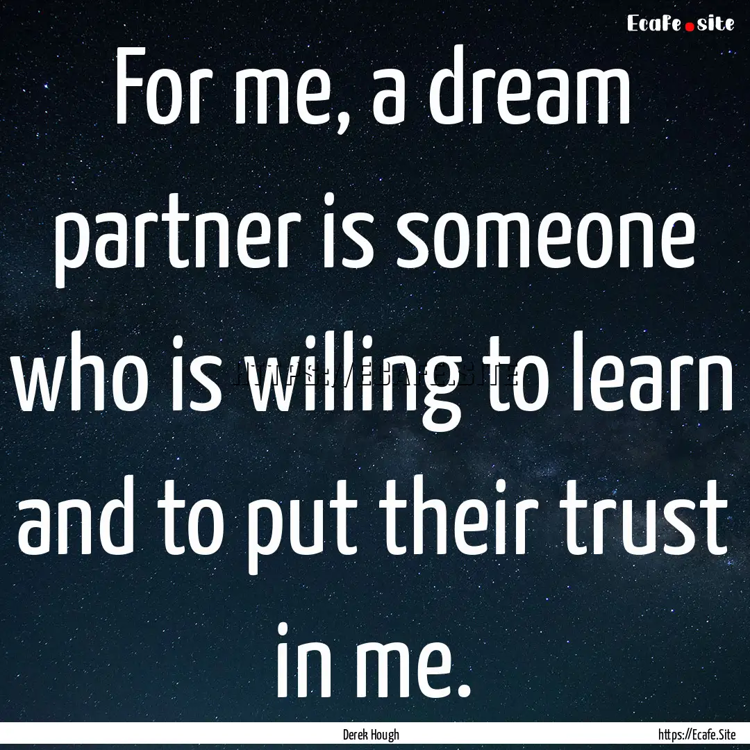 For me, a dream partner is someone who is.... : Quote by Derek Hough