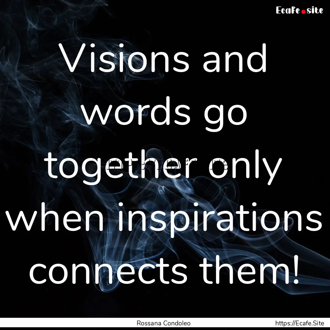 Visions and words go together only when inspirations.... : Quote by Rossana Condoleo