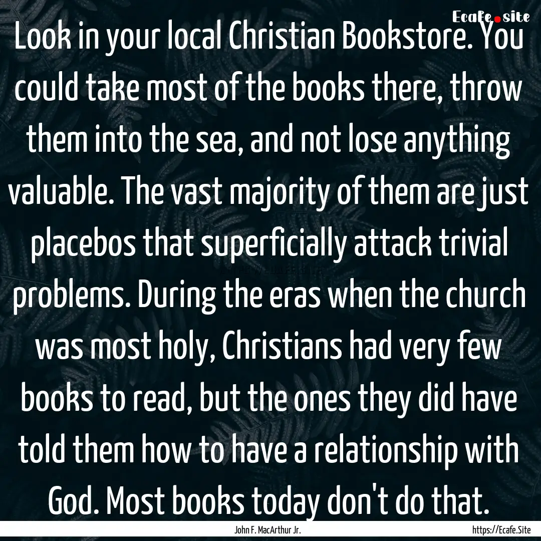 Look in your local Christian Bookstore. You.... : Quote by John F. MacArthur Jr.