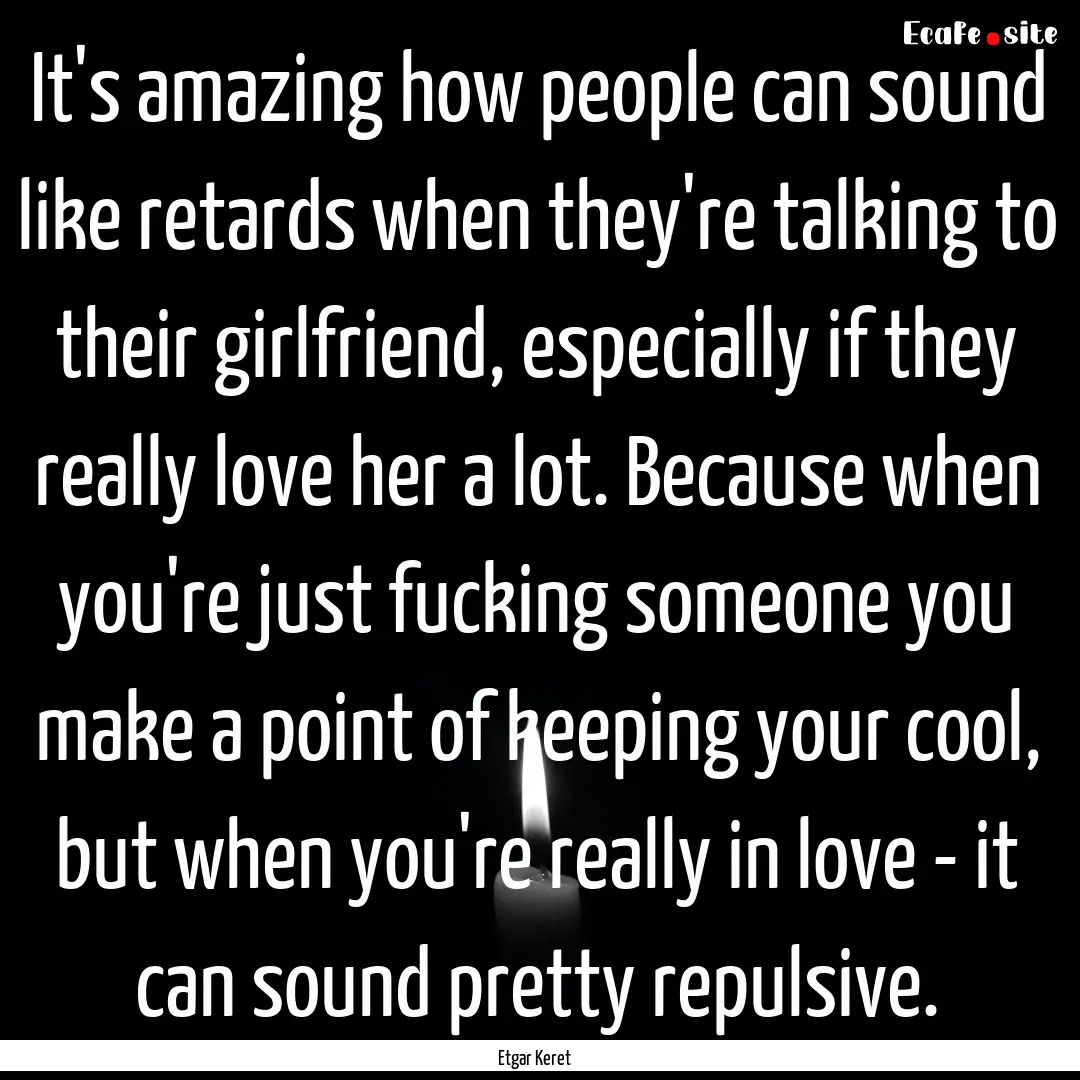 It's amazing how people can sound like retards.... : Quote by Etgar Keret