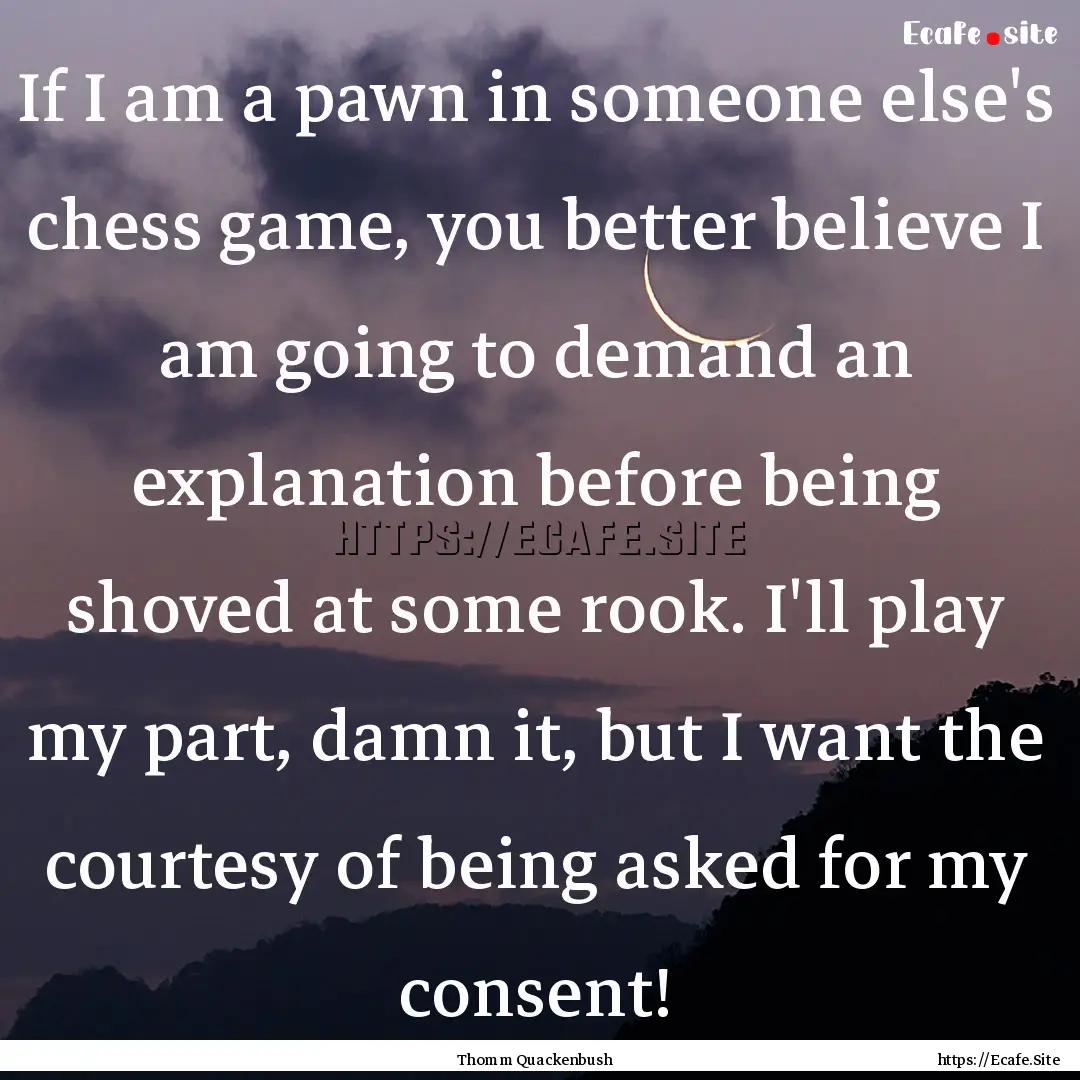 If I am a pawn in someone else's chess game,.... : Quote by Thomm Quackenbush