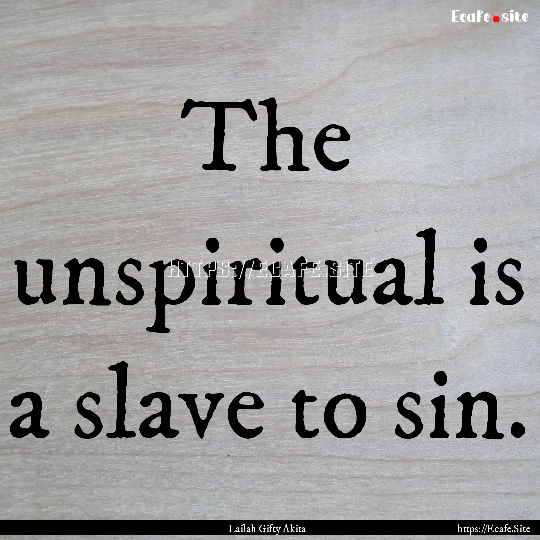 The unspiritual is a slave to sin. : Quote by Lailah Gifty Akita